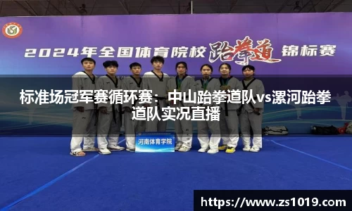 标准场冠军赛循环赛：中山跆拳道队vs漯河跆拳道队实况直播