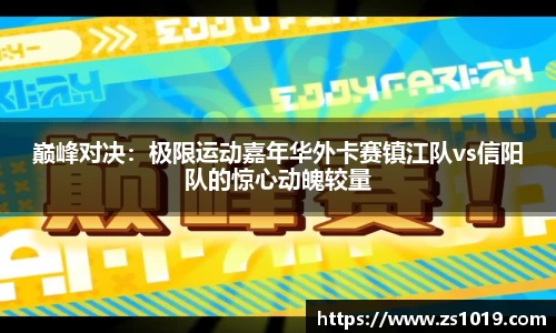 巅峰对决：极限运动嘉年华外卡赛镇江队vs信阳队的惊心动魄较量