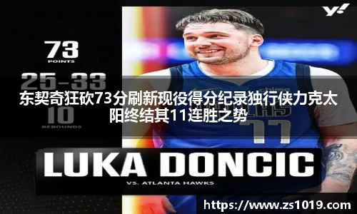 东契奇狂砍73分刷新现役得分纪录独行侠力克太阳终结其11连胜之势