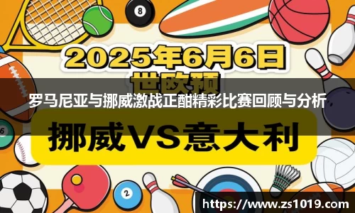 罗马尼亚与挪威激战正酣精彩比赛回顾与分析
